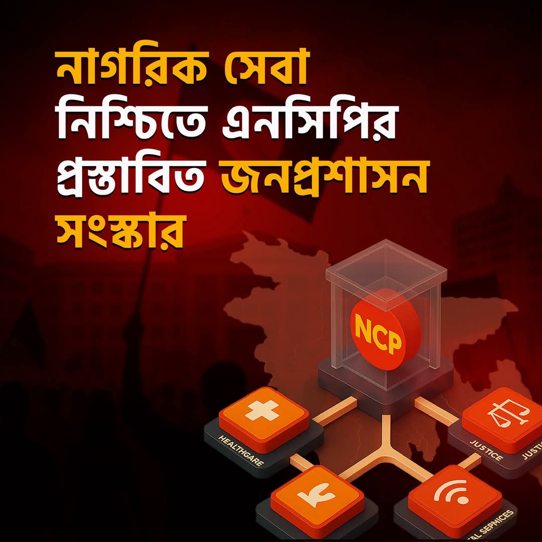 নাগরিক সেবা নিশ্চিত করার লক্ষ্যে এনসিপি প্রস্তাবিত প্রয়োজনীয় জনপ্রশাসন সংস্কার: